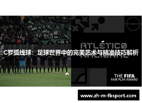 C罗弧线球:足球世界中的完美艺术与精准技巧解析 C罗弧线球:足球世界中的完美艺术与精准技巧解析