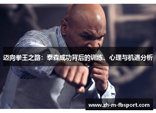 迈向拳王之路:泰森成功背后的训练、心理与机遇分析