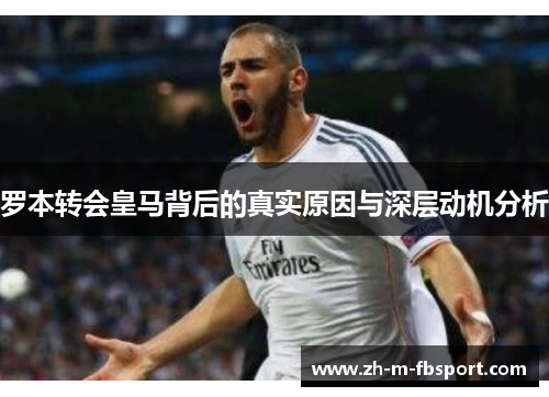 罗本转会皇马背后的真实原因与深层动机分析