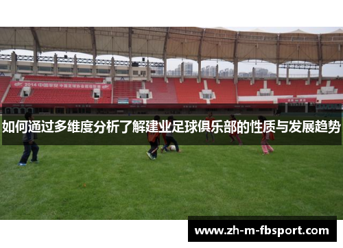 如何通过多维度分析了解建业足球俱乐部的性质与发展趋势