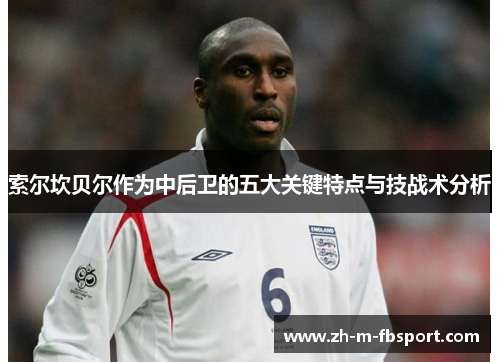 索尔坎贝尔作为中后卫的五大关键特点与技战术分析