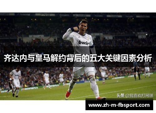 齐达内与皇马解约背后的五大关键因素分析