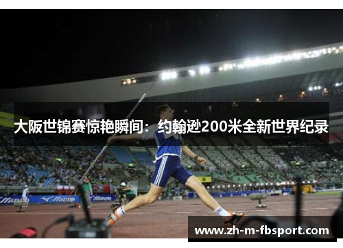 大阪世锦赛惊艳瞬间:约翰逊200米全新世界纪录 大阪世锦赛惊艳瞬间:约翰逊200米全新世界纪录