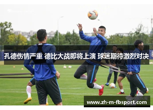 孔德伤情严重 德比大战即将上演 球迷期待激烈对决 孔德伤情严重 德比大战即将上演 球迷期待激烈对决