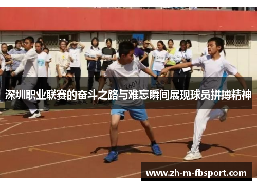 深圳职业联赛的奋斗之路与难忘瞬间展现球员拼搏精神