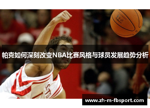 帕克如何深刻改变NBA比赛风格与球员发展趋势分析