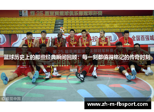 篮球历史上的那些经典瞬间回顾:每一刻都值得铭记的传奇时刻 篮球历史上的那些经典瞬间回顾:每一刻都值得铭记的传奇时刻