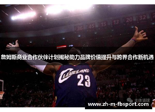 詹姆斯商业合作伙伴计划揭秘助力品牌价值提升与跨界合作新机遇